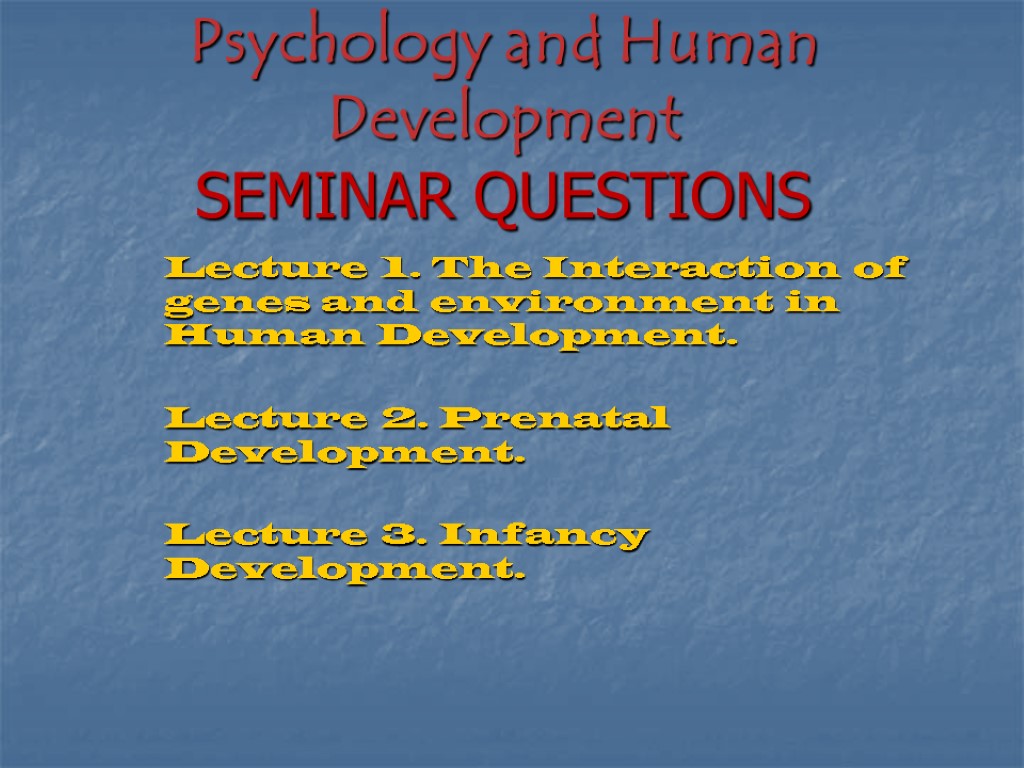 Psychology and Human Development SEMINAR QUESTIONS Lecture 1. The Interaction of genes and environment